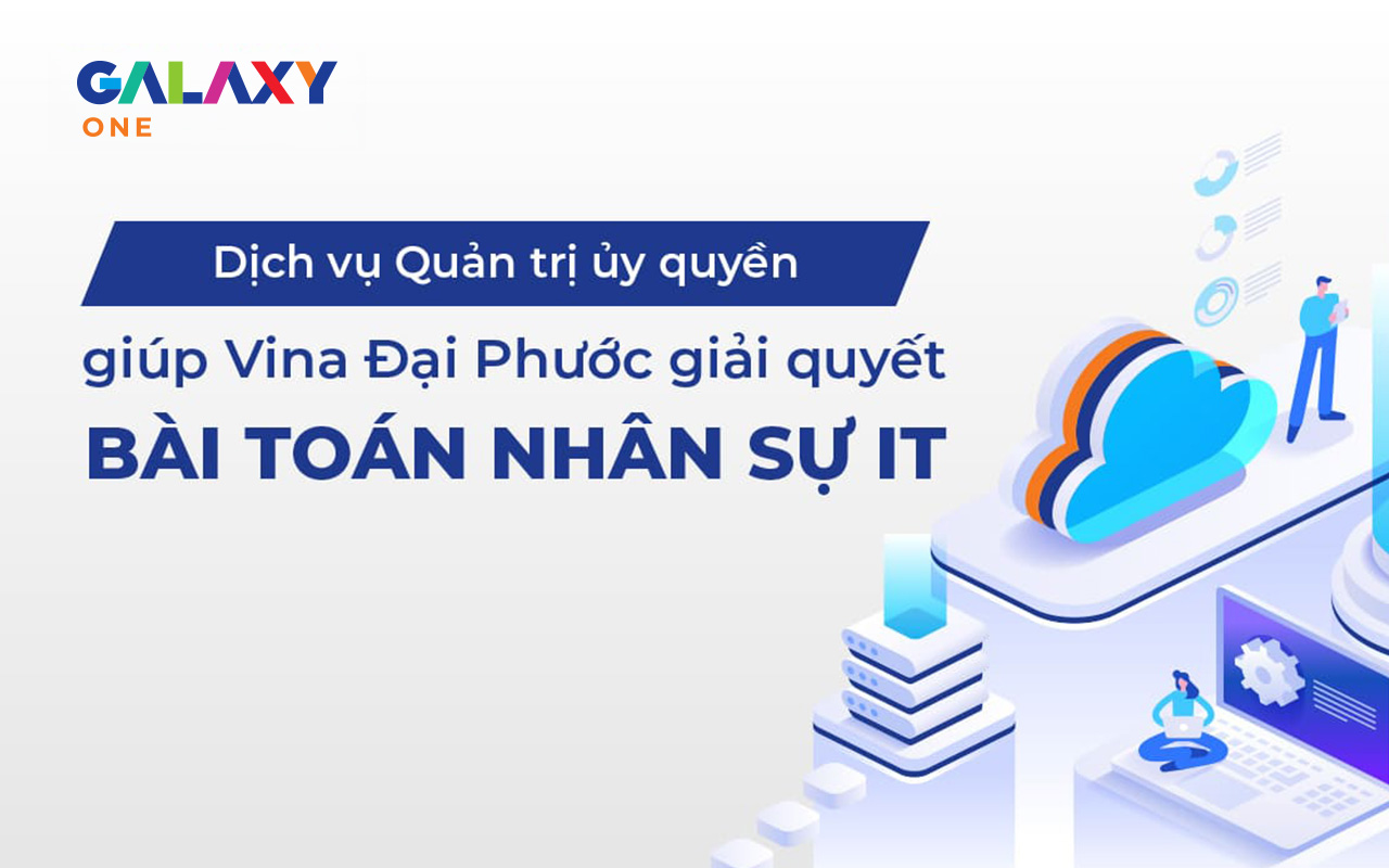 Galaxy One giúp Vina Đại Phước giải quyết bài toán Nhân sự IT