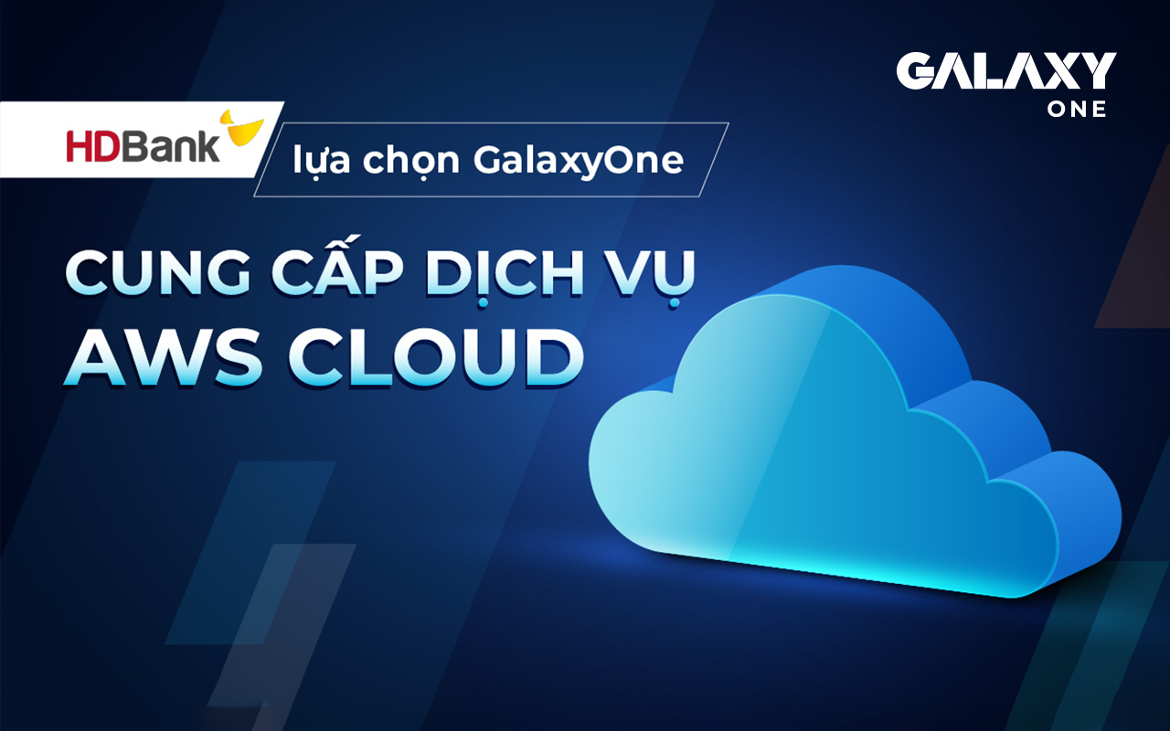 HDBank lựa chọn Galaxy One cung cấp dịch vụ AWS Cloud
