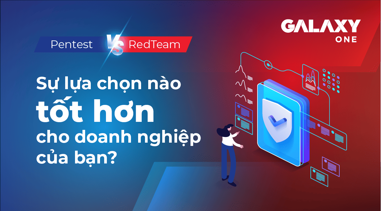 Pentest vs RedTeam Sự lựa chọn nào tốt hơn cho doanh nghiệp của bạn?